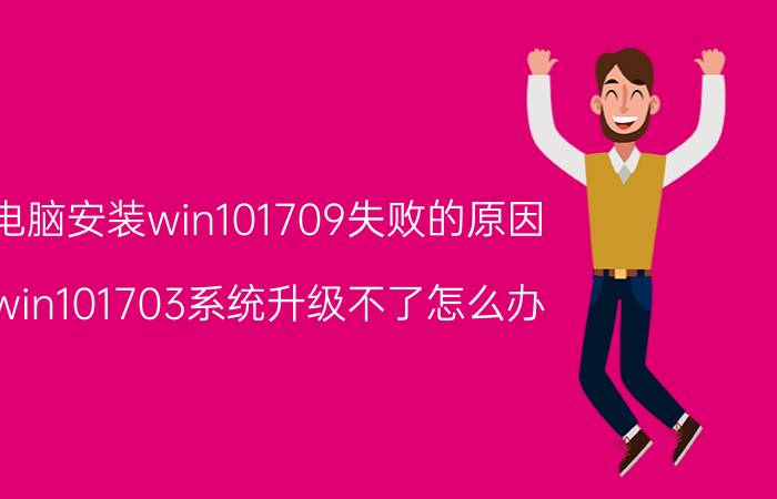 电脑安装win101709失败的原因 win101703系统升级不了怎么办？